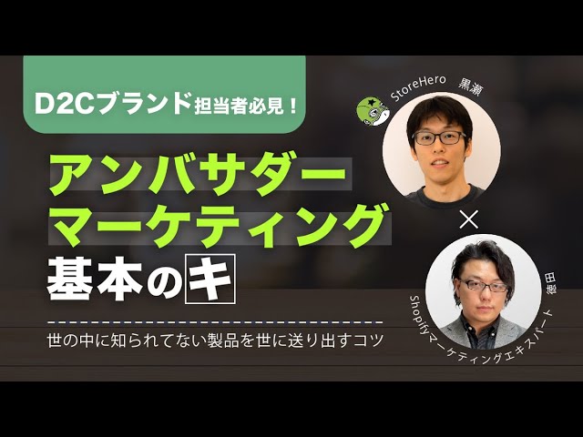 D2Cブランド担当者必見!アンバサダーマーケティング基本のキ StoreHero黒瀬氏×Shopifyマーケティングエキスパート徳田