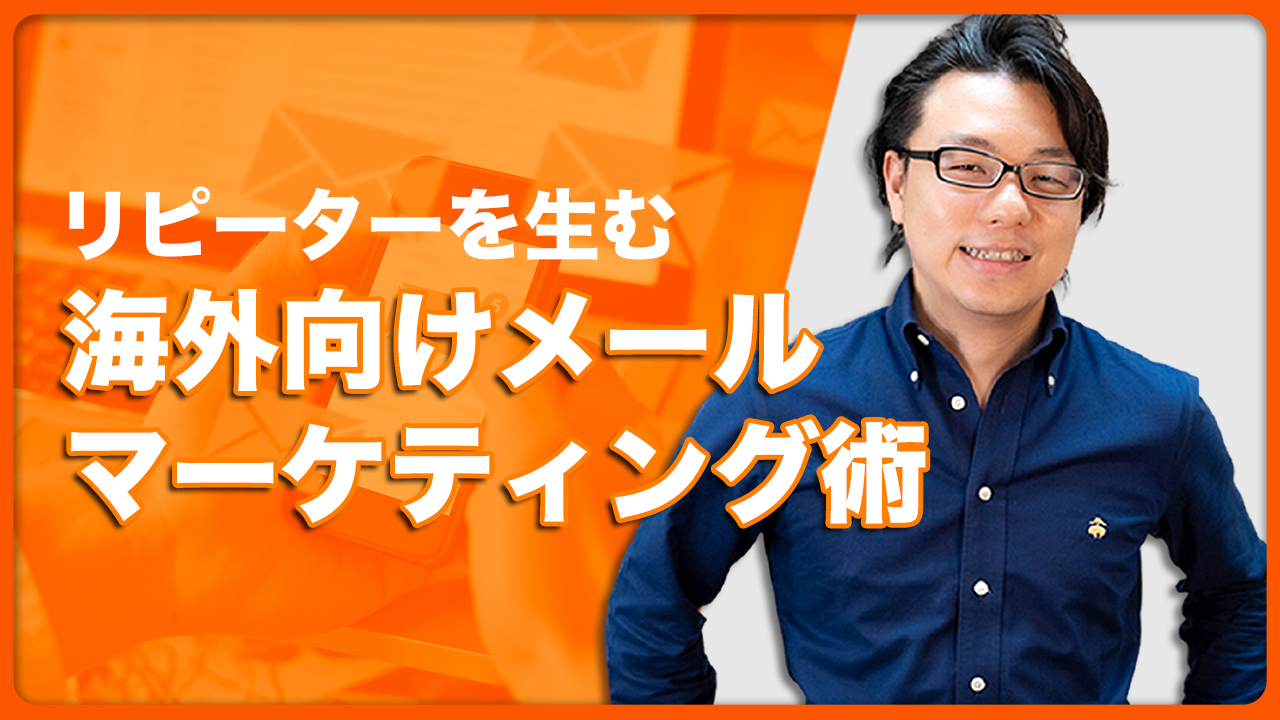 【事例付】価値を伝え、リピーター(F2転換)を生む、海外向けメールマーケティング術