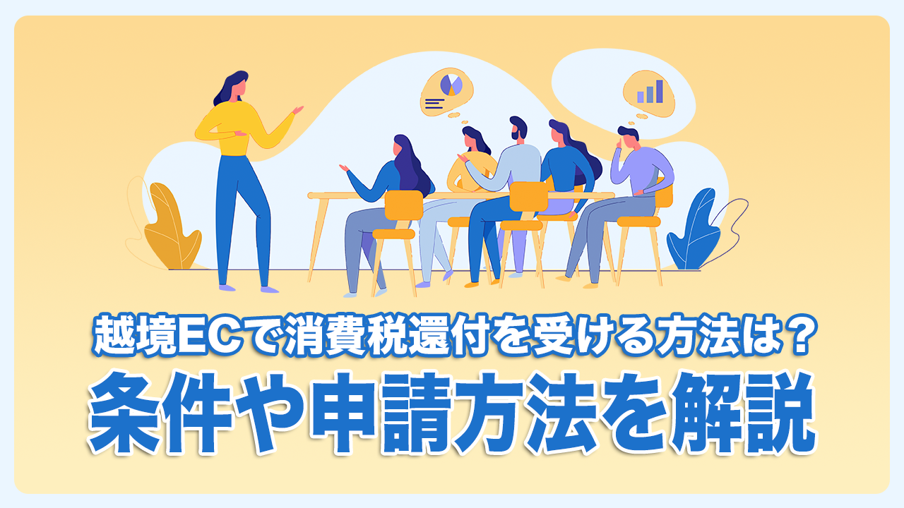 越境ECで消費税還付を受ける方法は?条件や申請方法を解説