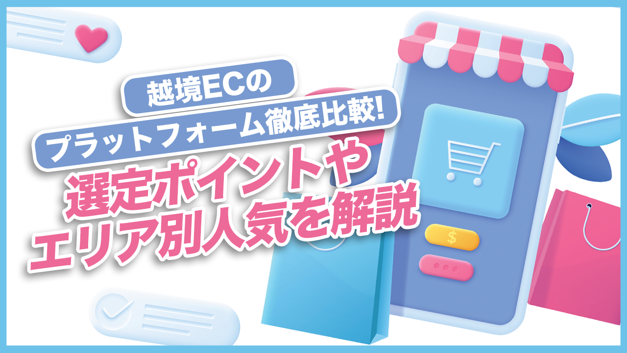 越境ECのプラットフォーム徹底比較!選定ポイントやエリア別人気を解説